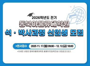 2026학년도 전기 동북아물류대학원 석박사과정 신입생 모집 원서접수 2025.11.17(월) 09:00~12.12.(금) 18:00 자세한 사항은 동북아물류대학원 홈페이지(입학안내/모집공고) 참고